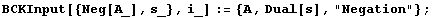 BCKInput[{Neg[A_], s_}, i_] := {A, Dual[s], "Negation"} ;