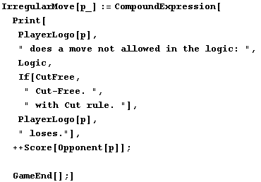 IrregularMove[p_] := CompoundExpression[Print[PlayerLogo[p], " do ... ogo[p], " loses."],  ++Score[Opponent[p]] ; GameEnd[] ;]