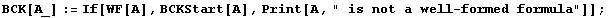 BCK[A_] := If[WF[A], BCKStart[A], Print[A, " is not a well-formed formula"]] ;