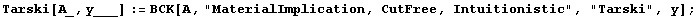 Tarski[A_, y___] := BCK[A, "MaterialImplication, CutFree, Intuitionistic", "Tarski", y] ;