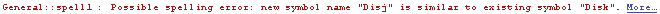 General :: spell1 : Possible spelling error: new symbol name \"Disj\" is similar to existing symbol \"Disk\".  More…