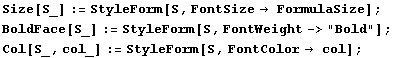 Size[S_] := StyleForm[S, FontSize FormulaSize] ; BoldFace[S_] := StyleForm[S, FontWeight->"Bold"] ; Col[S_, col_] := StyleForm[S, FontColor col] ; 