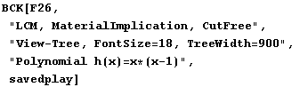 BCK[F26, "LCM, MaterialImplication, CutFree", "View-Tree, FontSize=18, TreeWidth=900", "Polynomial h(x)=x*(x-1)", savedplay]