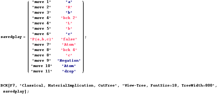 savedplay =  ( "move 1"     "a"        ) ;         ... terialImplication, CutFree", "View-Tree, FontSize=18, TreeWidth=800", savedplay] ; 