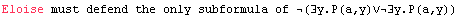 Eloise must defend the only subformula of (∃y.P(a,y)∨∃y.P(a,y))
