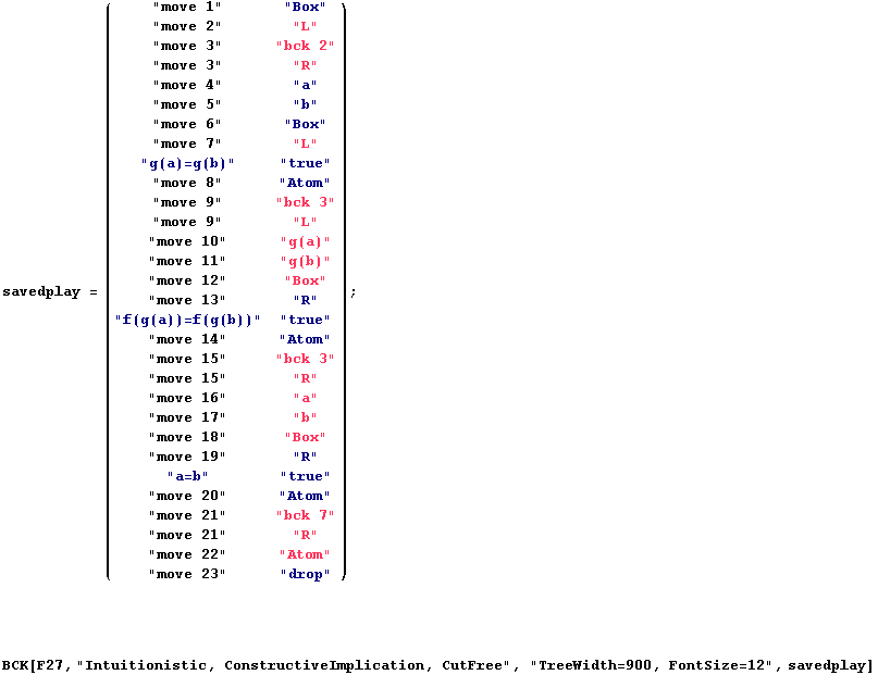 savedplay = ( "move 1"            "Box"             ) ;    ... istic, ConstructiveImplication, CutFree", "TreeWidth=900, FontSize=12", savedplay] 
