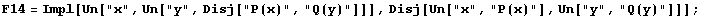 F14 = Impl[Un["x", Un["y", Disj["P(x)", "Q(y)"]]], Disj[Un["x", "P(x)"], Un["y", "Q(y)"]]] ;