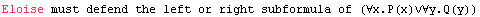 Eloise must defend the left or right subformula of (∀x.P(x)∨∀y.Q(y))