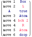 ( move 1   Box    )            move 2   L            A        true             ...             move 4   bck 2            move 4   R            move 5   Atom            move 6   drop