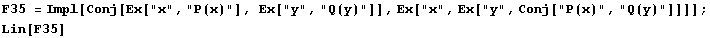 F35 = Impl[Conj[Ex["x", "P(x)"], Ex["y", "Q(y)"]], Ex["x", Ex["y", Conj["P(x)", "Q(y)"]]]] ; Lin[F35] 