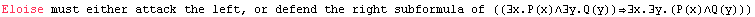 Eloise must either attack the left, or defend the right subformula of ((∃x.P(x)∧∃y.Q(y))∃x.∃y.(P(x)∧Q(y)))
