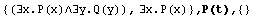 {(∃x.P(x)∧∃y.Q(y)), ∃x.P(x)} , P(t),  {}