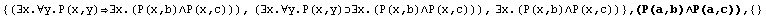 {(∃x.∀y.P(x,y)∃x.(P(x,b)∧P(x,c))), (∃x.∀y.P(x,y)&# ... c))), ∃x.(P(x,b)∧P(x,c))} , (P(a,b)∧P(a,c)),  {}
