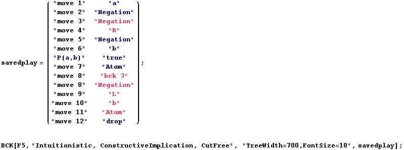 savedplay = ( "move 1"     "a"        ) ;                  ... stic, ConstructiveImplication, CutFree", "TreeWidth=700,FontSize=18", savedplay] ; 