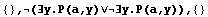 {} , (∃y.P(a,y)∨∃y.P(a,y)),  {}