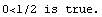 0<1/2 is true.