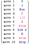 ( move 1    0       )            move 2    1            move 3    Box          ...         move 8    bck 6            move 8    R            move 9    Atom            move 10   drop