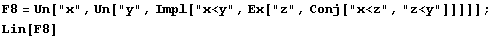 F8 = Un["x", Un["y", Impl["x<y", Ex["z", Conj["x<z", "z<y"]]]]] ; Lin[F8] 