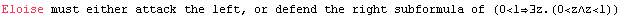 Eloise must either attack the left, or defend the right subformula of (0<1∃z.(0<z∧z<1))
