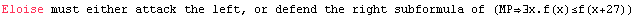 Eloise must either attack the left, or defend the right subformula of (MP∃x.f(x)≤f(x+27))